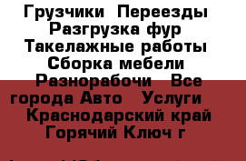 Грузчики. Переезды. Разгрузка фур. Такелажные работы. Сборка мебели. Разнорабочи - Все города Авто » Услуги   . Краснодарский край,Горячий Ключ г.